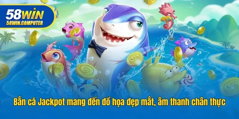 Bắn cá Jackpot mang đến đồ họa đẹp mắt, âm thanh chân thực