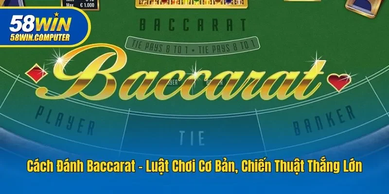 Cách Đánh Baccarat - Luật Chơi Cơ Bản, Chiến Thuật Thắng Lớn