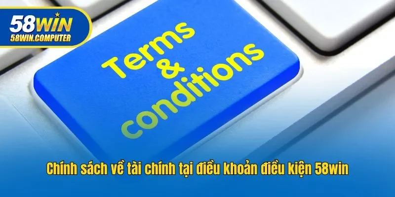 Chính sách về tài chính tại điều khoản điều kiện 58win