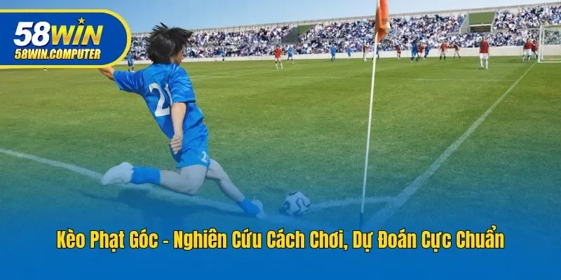 Kèo Phạt Góc - Nghiên Cứu Cách Chơi, Dự Đoán Cực Chuẩn