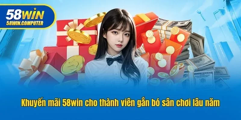 Khuyến mãi 58win cho thành viên gắn bó sân chơi lâu năm