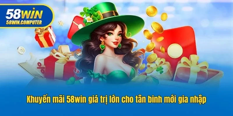 Khuyến mãi 58win giá trị lớn cho tân binh mới gia nhập