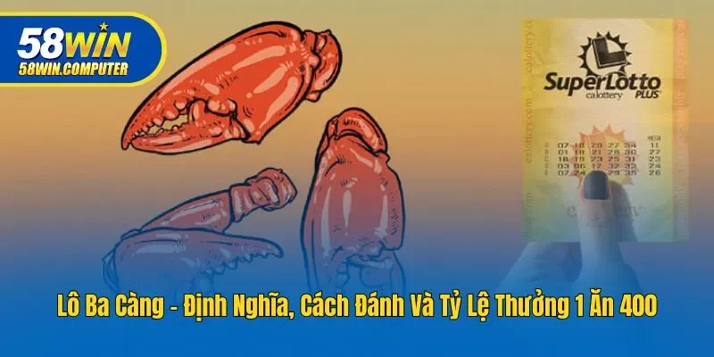 Lô Ba Càng - Định Nghĩa, Cách Đánh Và Tỷ Lệ Thưởng 1 Ăn 400