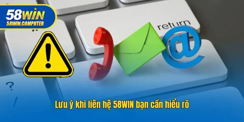 Lưu ý khi liên hệ 58win bạn cần hiểu rõ