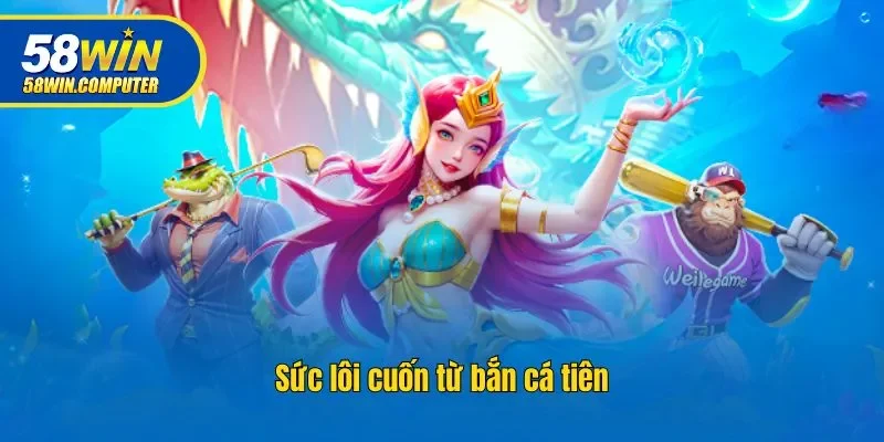 Sức lôi cuốn từ bắn cá tiên