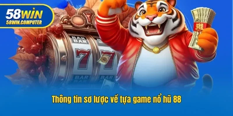 Thông tin sơ lược về tựa game nổ hũ 88