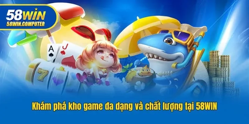 Khám phá kho game đa dạng và chất lượng tại 58WIN